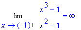 Limit((x^3-1)/(x^2-1),x = -1,right) = infinity