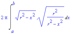 2*Pi*Int((r^2-x^2)^(1/2)*(r^2/(r^2-x^2))^(1/2),x = a .. b)