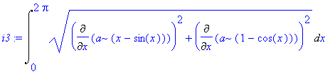 i3 := Int((Diff(a*(x-sin(x)),x)^2+Diff(a*(1-cos(x)),x)^2)^(1/2),x = 0 .. 2*Pi)