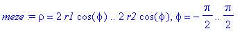 meze := rho = 2*r1*cos(phi) .. 2*r2*cos(phi), phi = -1/2*Pi .. 1/2*Pi