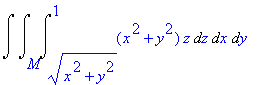 Int(Int(Int((x^2+y^2)*z,z = (x^2+y^2)^(1/2) .. 1),x = M .. ``),y = `` .. ``)