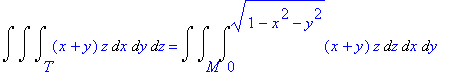 Int(Int(Int((x+y)*z,x = T .. ``),y = `` .. ``),z = `` .. ``) = Int(Int(Int((x+y)*z,z = 0 .. (1-x^2-y^2)^(1/2)),x = M .. ``),y = `` .. ``)