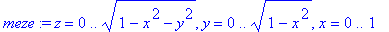 meze := z = 0 .. (1-x^2-y^2)^(1/2), y = 0 .. (1-x^2)^(1/2), x = 0 .. 1