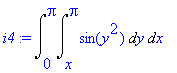 i4 := Int(Int(sin(y^2),y = x .. Pi),x = 0 .. Pi)