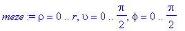 meze := rho = 0 .. r, upsilon = 0 .. 1/2*Pi, phi = 0 .. 1/2*Pi