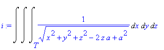 i := Int(Int(Int(1/((x^2+y^2+z^2-2*z*a+a^2)^(1/2)),x = T .. ``),y = `` .. ``),z = `` .. ``)