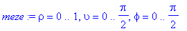 meze := rho = 0 .. 1, upsilon = 0 .. 1/2*Pi, phi = 0 .. 1/2*Pi