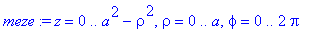 meze := z = 0 .. a^2-rho^2, rho = 0 .. a, phi = 0 .. 2*Pi