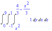 Int(Int(Int(1,y = x^2 .. 4/3-1/3*x^2),x = -1 .. 1),z = 0 .. 9)