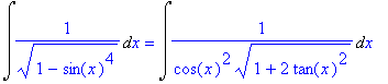 Int(1/((1-sin(x)^4)^(1/2)),x) = Int(1/(cos(x)^2*(1+2*tan(x)^2)^(1/2)),x)