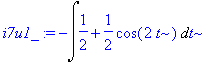 i7u1_ := -Int(1/2+1/2*cos(2*t),t)