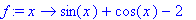 f := x -> sin(x)+cos(x)-2