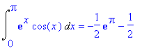 Int(exp(x)*cos(x),x = 0 .. Pi) = -1/2*exp(Pi)-1/2