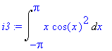 i3 := Int(x*cos(x)^2,x = -Pi .. Pi)