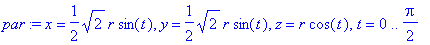 par := x = 1/2*2^(1/2)*r*sin(t), y = 1/2*2^(1/2)*r*sin(t), z = r*cos(t), t = 0 .. 1/2*Pi