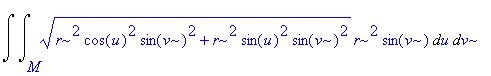 Int(Int((r^2*cos(u)^2*sin(v)^2+r^2*sin(u)^2*sin(v)^2)^(1/2)*r^2*sin(v),u = M .. ``),v = `` .. ``)