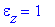 epsilon[z] = 1